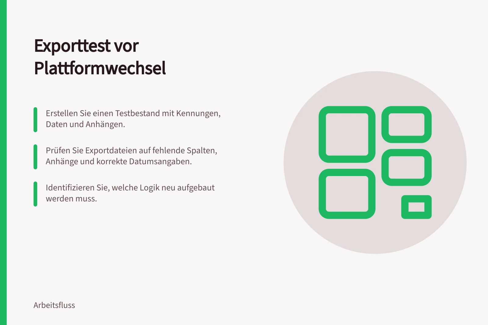 Exporttest vor Plattformwechsel: Erstellen Sie einen Testbestand mit Kennungen, Daten und Anhängen.; Prüfen Sie Exportdateien auf fehlende Spalten, Anhänge und korrekte Datumsangaben.; Identifizieren Sie, welche Logik neu aufgebaut werden muss.